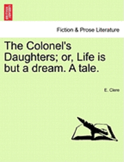 bokomslag The Colonel's Daughters; Or, Life Is But a Dream. a Tale.