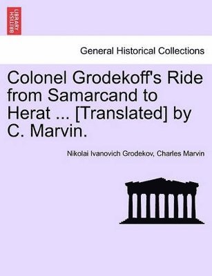 bokomslag Colonel Grodekoff's Ride from Samarcand to Herat ... [Translated] by C. Marvin.