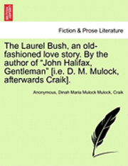 bokomslag The Laurel Bush, an Old-Fashioned Love Story. by the Author of 'John Halifax, Gentleman' [I.E. D. M. Mulock, Afterwards Craik].