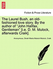 Laurel Bush, an Old-Fashioned Love Story. by the Author of "John Halifax, Gentleman" [I.E. D. M. Mulock, Afterwards Craik].