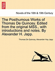 Posthumous Works of Thomas de Quincey. Edited from the Original Mss., with Introductions and Notes. by Alexander H. Japp.