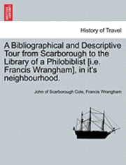 John Cole, Francis Wrangham - Bibliographical and Descriptive Tour from Scarborough to the Library of a Philobiblist [I.E. Francis Wrangham], in It's Neighbourhood., Häftad