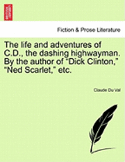 bokomslag The Life and Adventures of C.D., the Dashing Highwayman. by the Author of Dick Clinton, Ned Scarlet, Etc.