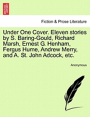 bokomslag Under One Cover. Eleven Stories by S. Baring-Gould, Richard Marsh, Ernest G. Henham, Fergus Hume, Andrew Merry, and A. St. John Adcock, Etc.
