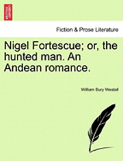 bokomslag Nigel Fortescue; Or, the Hunted Man. an Andean Romance.