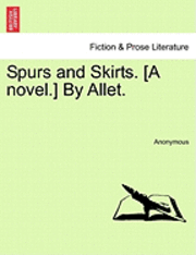 bokomslag Spurs and Skirts. [A Novel.] by Allet.