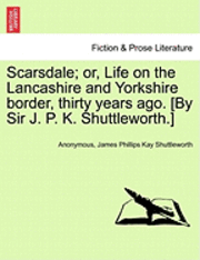 bokomslag Scarsdale; Or, Life on the Lancashire and Yorkshire Border, Thirty Years Ago. [By Sir J. P. K. Shuttleworth.]