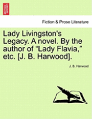bokomslag Lady Livingston's Legacy. a Novel. by the Author of "Lady Flavia," Etc. [J. B. Harwood].