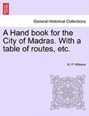 bokomslag A Hand Book for the City of Madras. with a Table of Routes, Etc.