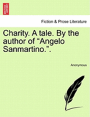 bokomslag Charity. a Tale. by the Author of Angelo Sanmartino..
