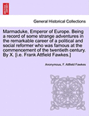 bokomslag Marmaduke, Emperor of Europe. Being a Record of Some Strange Adventures in the Remarkable Career of a Political and Social Reformer Who Was Famous at the Commencement of the Twentieth Century. by X.