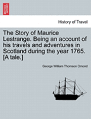 bokomslag The Story of Maurice Lestrange. Being an Account of His Travels and Adventures in Scotland During the Year 1765. [A Tale.]