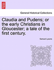 Claudia and Pudens; Or the Early Christians in Gloucester; A Tale of the First Century. 1