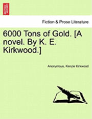 bokomslag 6000 Tons of Gold. [A Novel. by K. E. Kirkwood.]