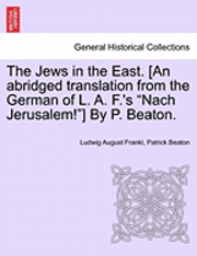 bokomslag The Jews in the East. [An Abridged Translation from the German of L. A. F.'s 'Nach Jerusalem!'] by P. Beaton.