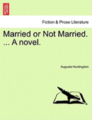 bokomslag Married or Not Married. ... a Novel.