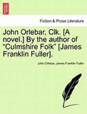 bokomslag John Orlebar, Clk. [A Novel.] by the Author of 'Culmshire Folk' [James Franklin Fuller].