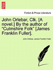 bokomslag John Orlebar, Clk. [A Novel.] by the Author of "Culmshire Folk" [James Franklin Fuller].