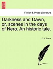 Darkness and Dawn, Or, Scenes in the Days of Nero. an Historic Tale. 1