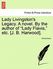 bokomslag Lady Livingston's Legacy. a Novel. by the Author of 'Lady Flavia,' Etc. [J. B. Harwood].