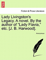 bokomslag Lady Livingston's Legacy. a Novel. by the Author of "Lady Flavia," Etc. [J. B. Harwood].