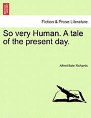 Alfred Bate Richards - So Very Human. a Tale of the Present Day.Vol. I., Häftad