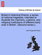 bokomslag Britain's Historical Drama; A Series of National Tragedies, Intended to Illustrate the Manners, Customs, and Religious Institutions of Different Early Eras in Britain. (Second Series.).