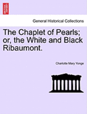 bokomslag The Chaplet of Pearls; Or, the White and Black Ribaumont. Vol. II