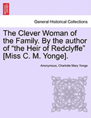 The Clever Woman of the Family. by the Author of &quot;The Heir of Redclyffe&quot; [Miss C. M. Yonge]. 1