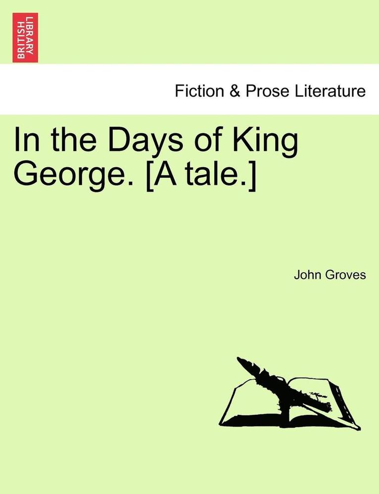 In the Days of King George. [a Tale.] 1