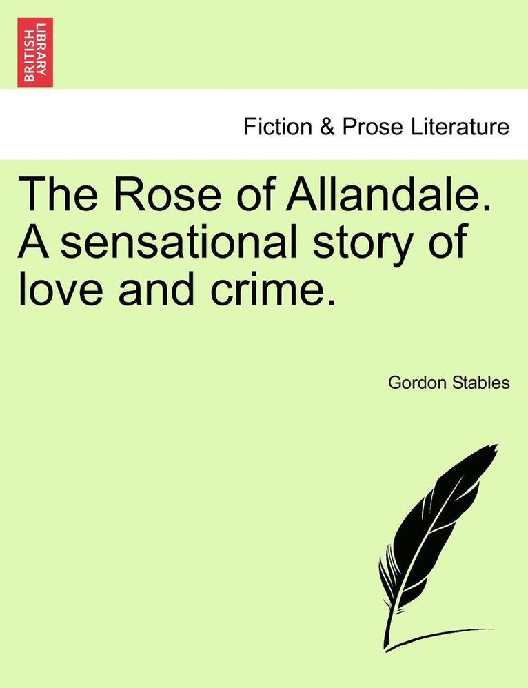 The Rose of Allandale. a Sensational Story of Love and Crime. 1