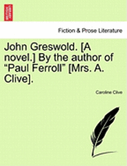 bokomslag John Greswold. [A Novel.] by the Author of 'Paul Ferroll' [Mrs. A. Clive].