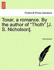 bokomslag Toxar, a Romance. by the Author of "Thoth" [J. S. Nicholson].