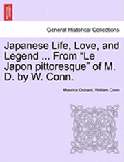 Maurice DuBard, William Conn, Maurice Dubard - Japanese Life, Love, and Legend ... from "Le Japon Pittoresque" of M. D. by W. Conn., Häftad
