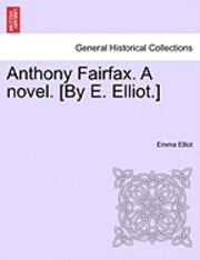 bokomslag Anthony Fairfax. a Novel. [By E. Elliot.]