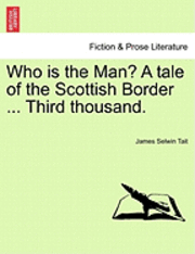 bokomslag Who Is the Man? a Tale of the Scottish Border ... Third Thousand.