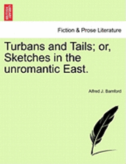 Turbans and Tails; Or, Sketches in the Unromantic East. 1