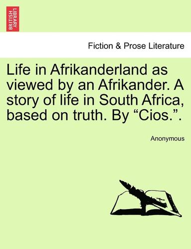 bokomslag Life in Afrikanderland as Viewed by an Afrikander. a Story of Life in South Africa, Based on Truth. by Cios..