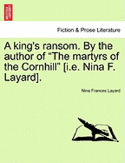 bokomslag A King's Ransom. by the Author of 'The Martyrs of the Cornhill' [I.E. Nina F. Layard].