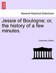 bokomslag Jessie of Boulogne; Or, the History of a Few Minutes.