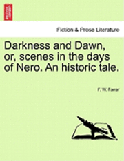 Darkness and Dawn, Or, Scenes in the Days of Nero. an Historic Tale. 1