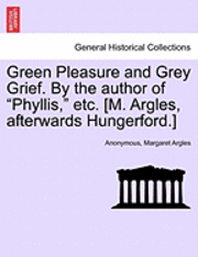 Anonymous, Margaret Argles - Green Pleasure and Grey Grief. by the Author of "Phyllis," Etc. [M. Argles, Afterwards Hungerford.], Häftad