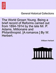 William Herbert - World Grown Young. Being a Brief Record of Reforms Carried Out from 1894-1914 by the Late Mr. P. Adams, Millionaire and Philanthropist. [A Romance.] by W. Herbert., Häftad