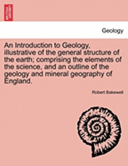 bokomslag An Introduction to Geology, Illustrative of the General Structure of the Earth; Comprising the Elements of the Science, and an Outline of the Geology