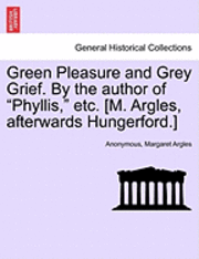 bokomslag Green Pleasure and Grey Grief. by the Author of 'Phyllis,' Etc. [M. Argles, Afterwards Hungerford.]