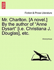 bokomslag Mr. Charlton. [A Novel.] by the Author of &quot;Anne Dysart&quot; [I.E. Christiana J. Douglas], Etc.