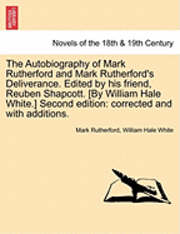 bokomslag The Autobiography of Mark Rutherford and Mark Rutherford's Deliverance. Edited by His Friend, Reuben Shapcott. [By William Hale White.] Second Edition