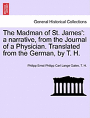 bokomslag The Madman of St. James': A Narrative, from the Journal of a Physician. Translated from the German, by T. H. Vol. III.