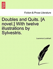 Doubles and Quits. [A Novel.] with Twelve Illustrations by Sylvestris. 1