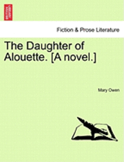 bokomslag The Daughter of Alouette. [A Novel.]